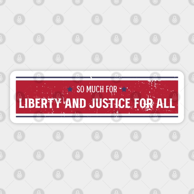 So much for Liberty and Justice for all Sticker by Made by Popular Demand